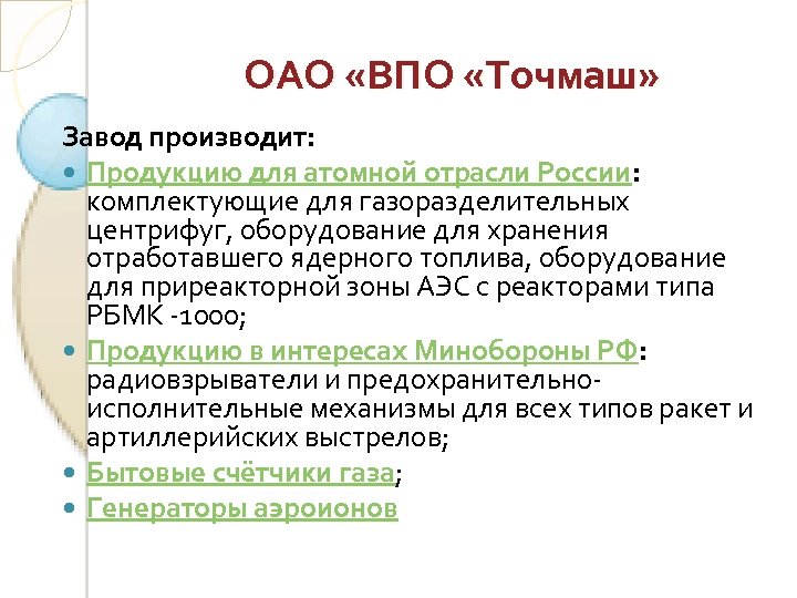 ОАО «ВПО «Точмаш» Завод производит: Продукцию для атомной отрасли России: комплектующие для газоразделительных центрифуг,