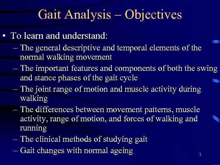 Gait Analysis – Objectives • To learn and understand: – The general descriptive and