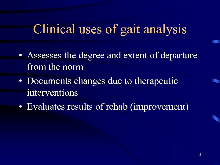 Clinical uses of gait analysis • Assesses the degree and extent of departure from