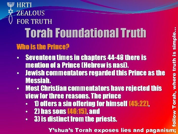 Torah Foundational Truth Who is the Prince? • Seventeen times in chapters 44 -48