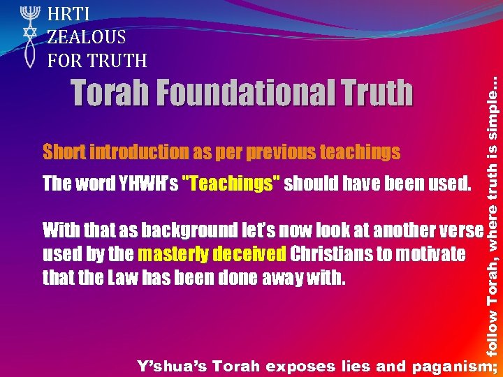 Torah Foundational Truth Short introduction as per previous teachings The word YHWH’s "Teachings" should