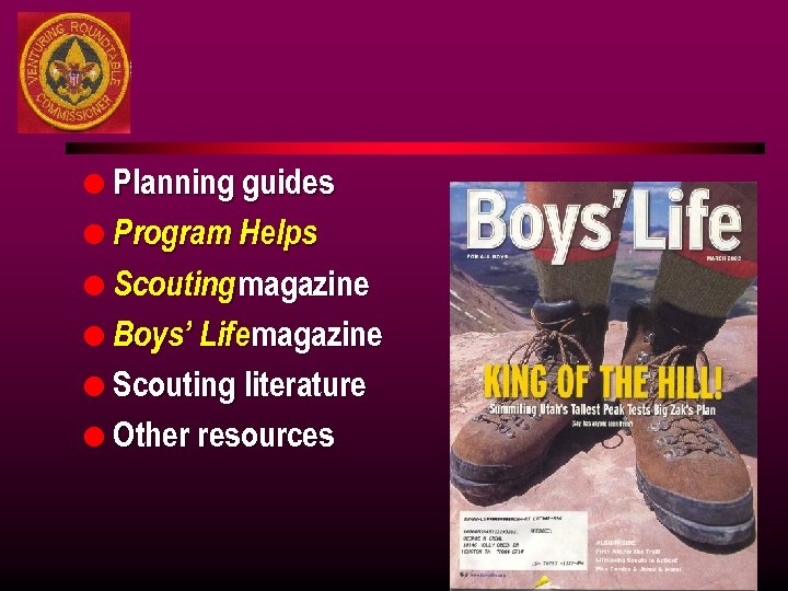 l Planning guides l Program Helps l Scouting magazine l Boys’ Life magazine l