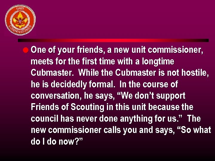 l One of your friends, a new unit commissioner, meets for the first time