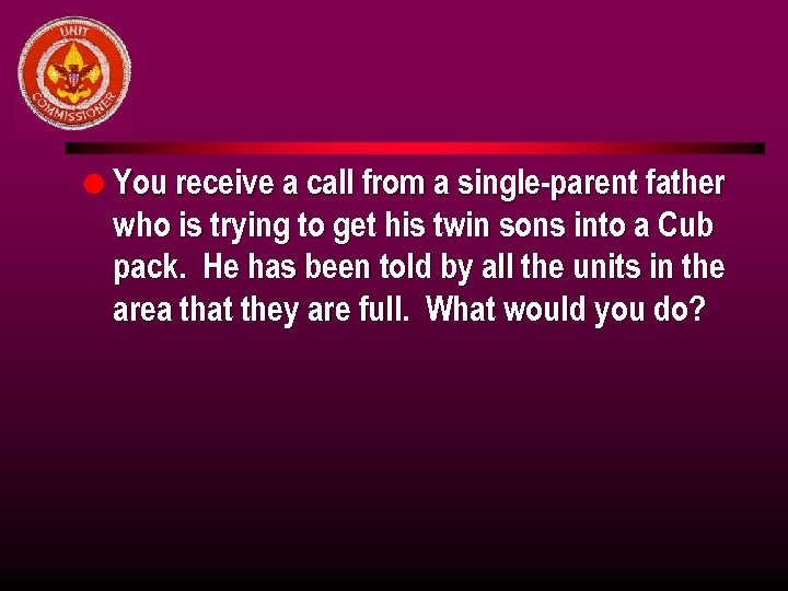 l You receive a call from a single-parent father who is trying to get