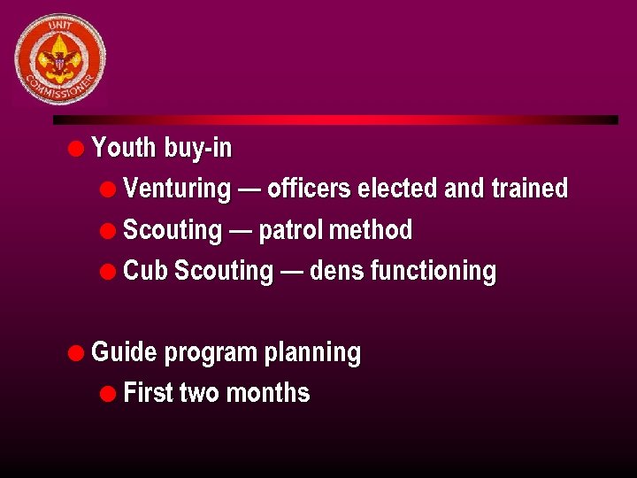 l Youth buy-in l Venturing — officers elected and trained l Scouting — patrol