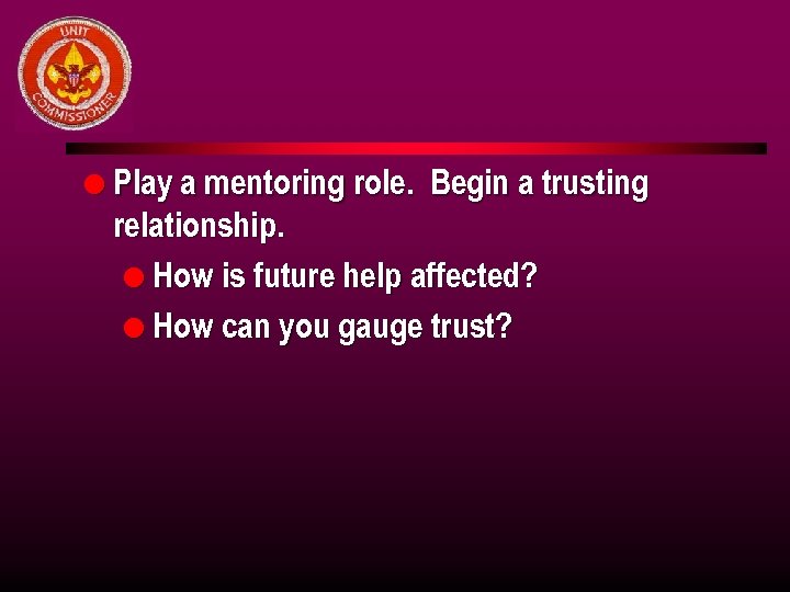 l Play a mentoring role. Begin a trusting relationship. l How is future help