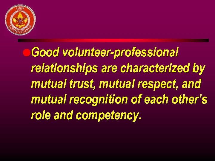 l. Good volunteer-professional relationships are characterized by mutual trust, mutual respect, and mutual recognition