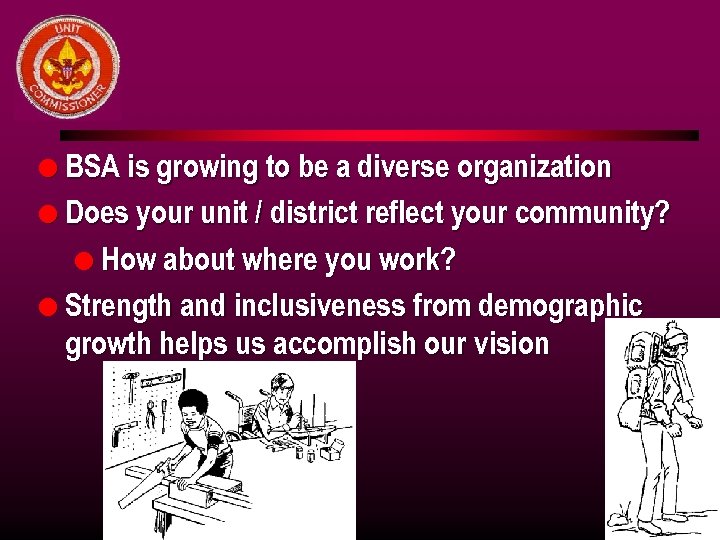 l BSA is growing to be a diverse organization l Does your unit /