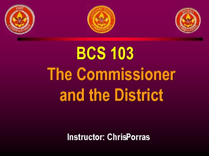 BCS 103 The Commissioner and the District Instructor: Chris. Porras 