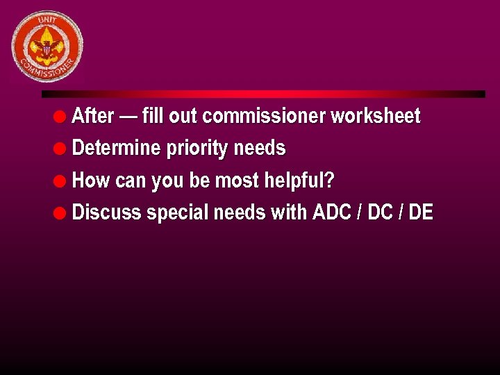 l After — fill out commissioner worksheet l Determine priority needs l How can