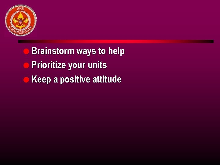 l Brainstorm ways to help l Prioritize your units l Keep a positive attitude