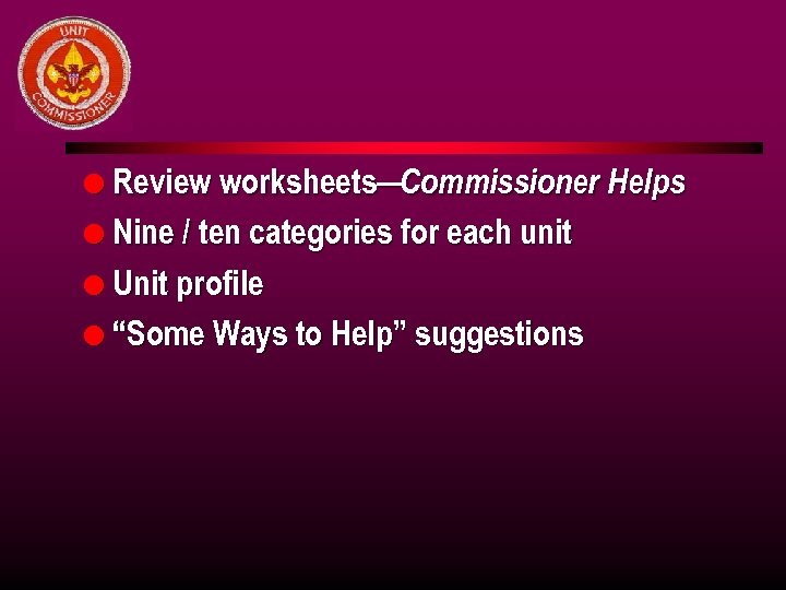 l Review worksheets— Commissioner Helps l Nine / ten categories for each unit l