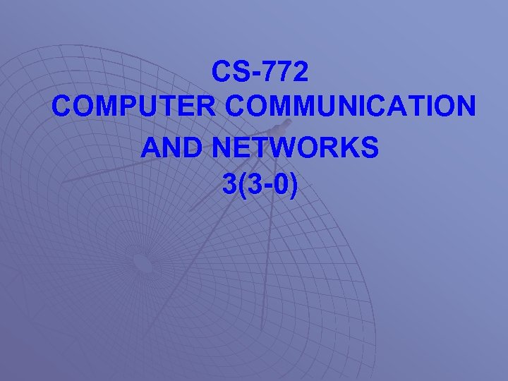 CS-772 COMPUTER COMMUNICATION AND NETWORKS 3(3 -0) 