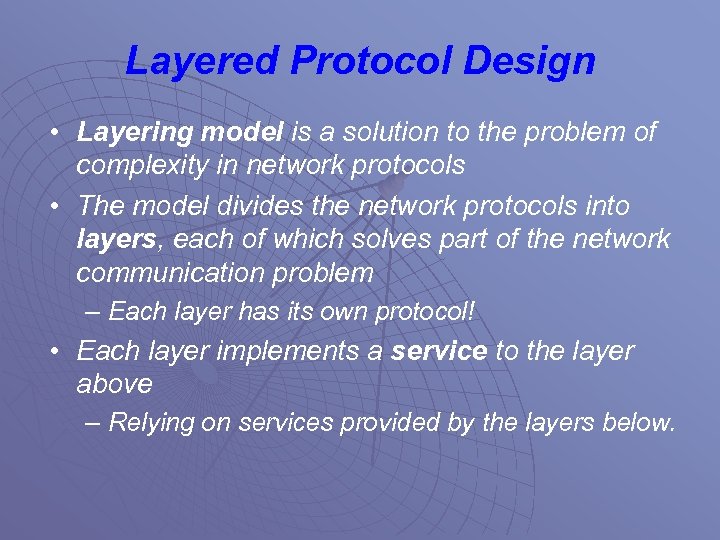 Layered Protocol Design • Layering model is a solution to the problem of complexity