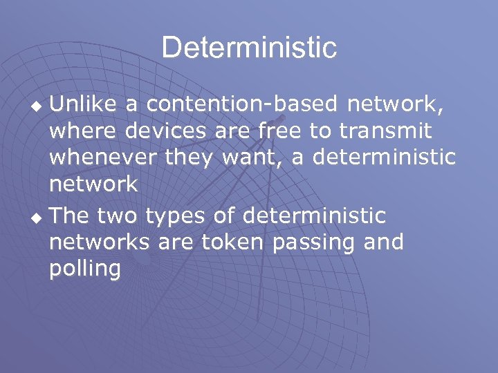 Deterministic Unlike a contention-based network, where devices are free to transmit whenever they want,