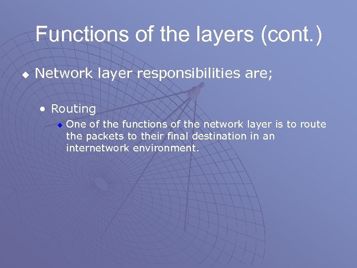 Functions of the layers (cont. ) u Network layer responsibilities are; • Routing u