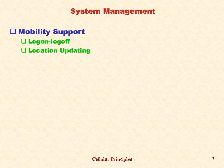 System Management q Mobility Support q Logon-logoff q Location Updating Cellular Principles 7 