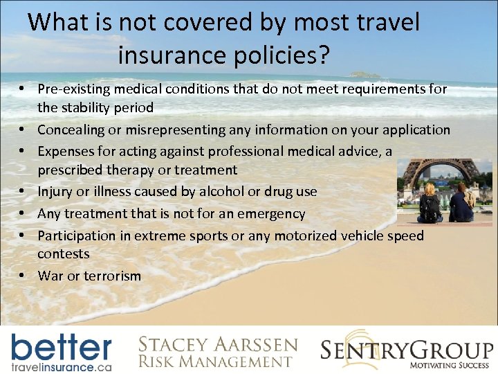 What is not covered by most travel insurance policies? • Pre-existing medical conditions that