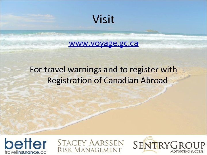 Visit www. voyage. gc. ca For travel warnings and to register with Registration of