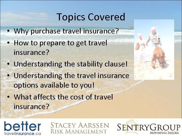 Topics Covered • Why purchase travel insurance? • How to prepare to get travel
