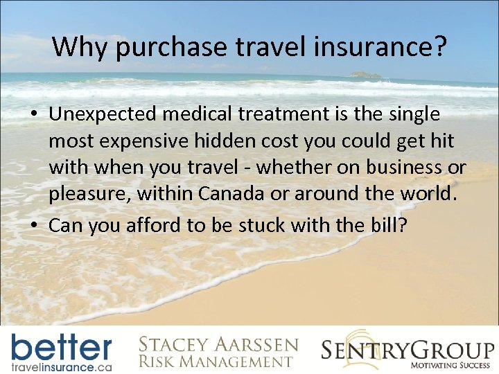 Why purchase travel insurance? • Unexpected medical treatment is the single most expensive hidden