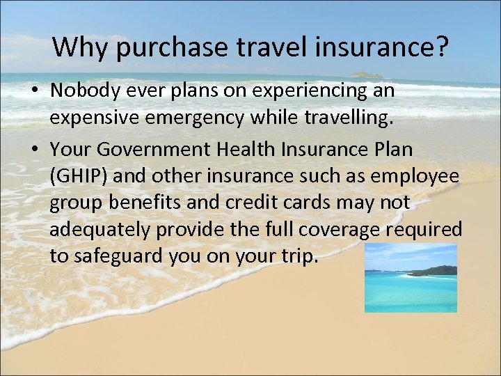 Why purchase travel insurance? • Nobody ever plans on experiencing an expensive emergency while
