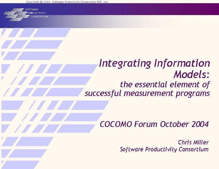 Copyright © 2001, Software Productivity Consortium NFP, Inc. SOFTWAR E PRODUCTIVITY CONSORTIUM Integrating Information