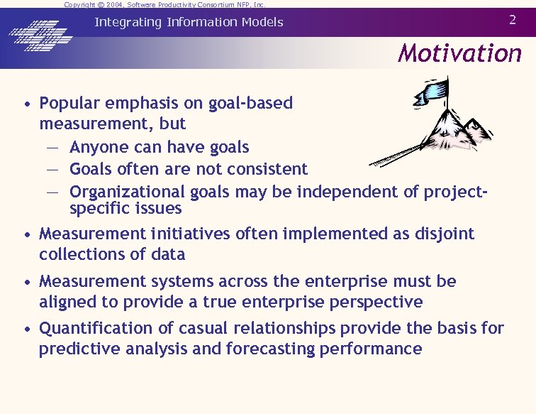 Copyright © 2004, Software Productivity Consortium NFP, Inc. 2 Integrating Information Models Motivation •