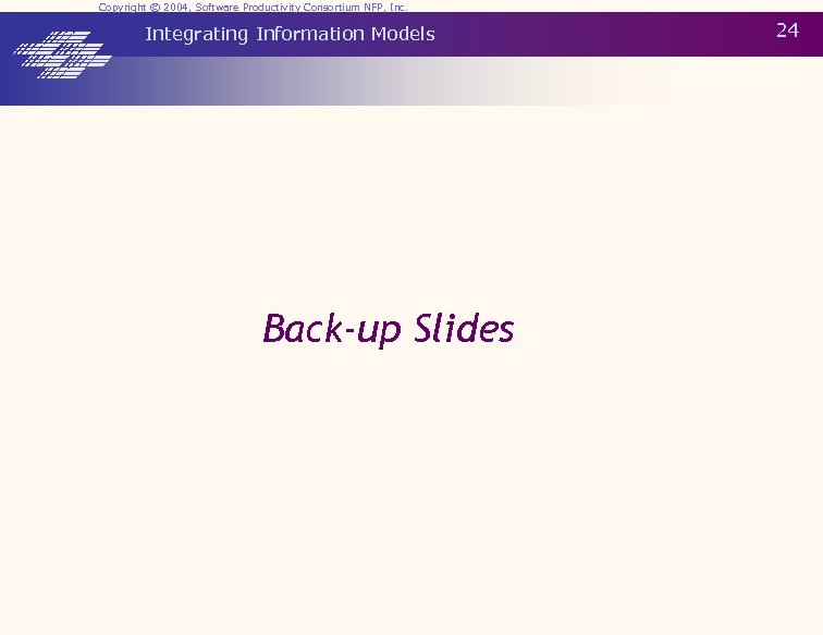 Copyright © 2004, Software Productivity Consortium NFP, Inc. Integrating Information Models Back-up Slides 24