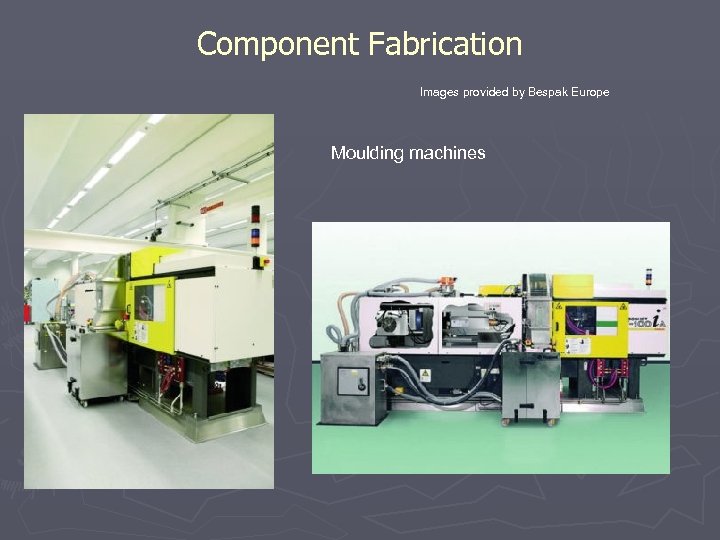 Component Fabrication Images provided by Bespak Europe Moulding machines 