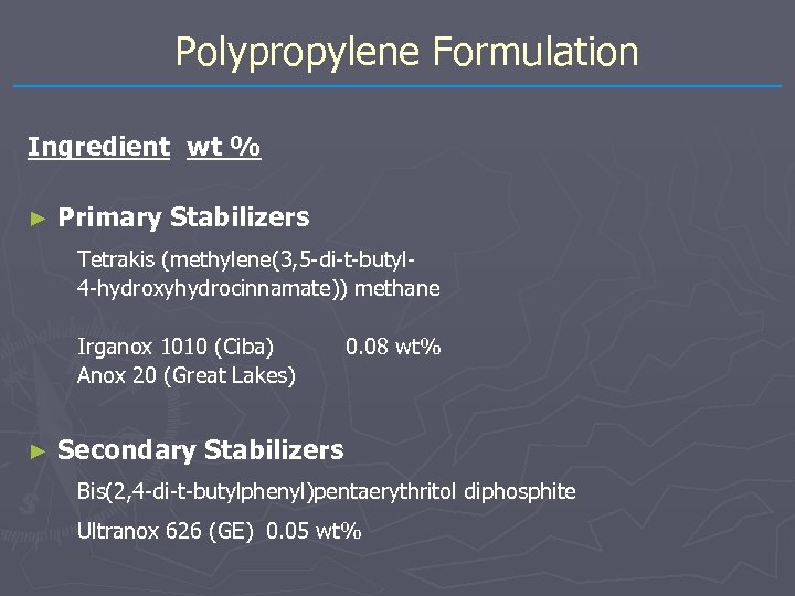 Polypropylene Formulation Ingredient wt % ► Primary Stabilizers Tetrakis (methylene(3, 5 -di-t-butyl 4 -hydroxyhydrocinnamate))