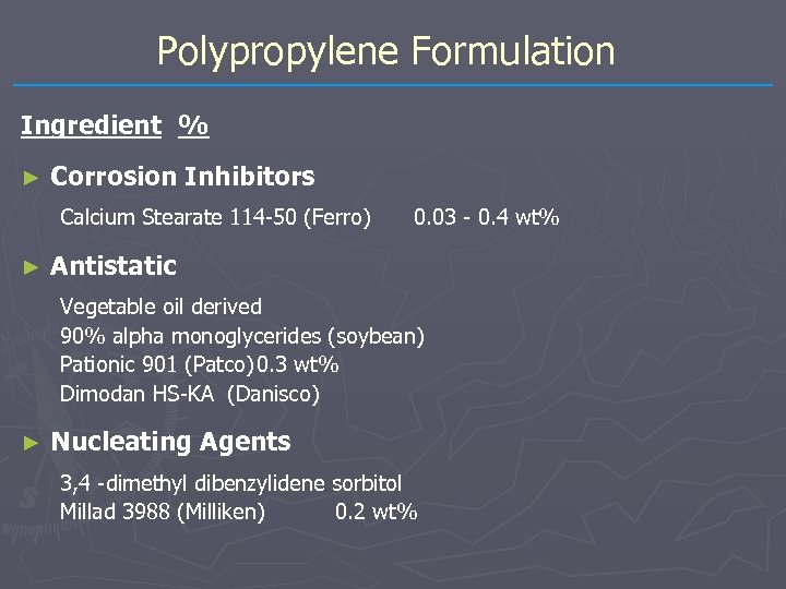 Polypropylene Formulation Ingredient % ► Corrosion Inhibitors Calcium Stearate 114 -50 (Ferro) ► 0.