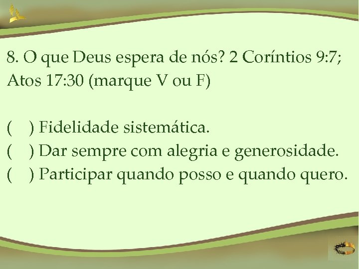 8. O que Deus espera de nós? 2 Coríntios 9: 7; Atos 17: 30