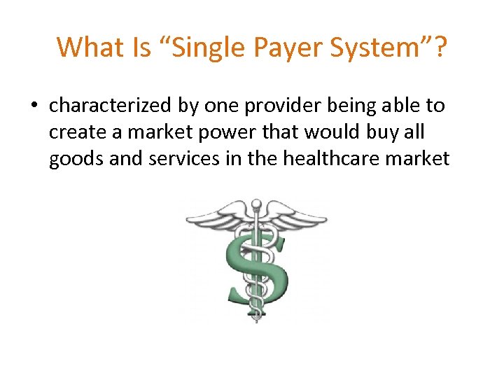 What Is “Single Payer System”? • characterized by one provider being able to create