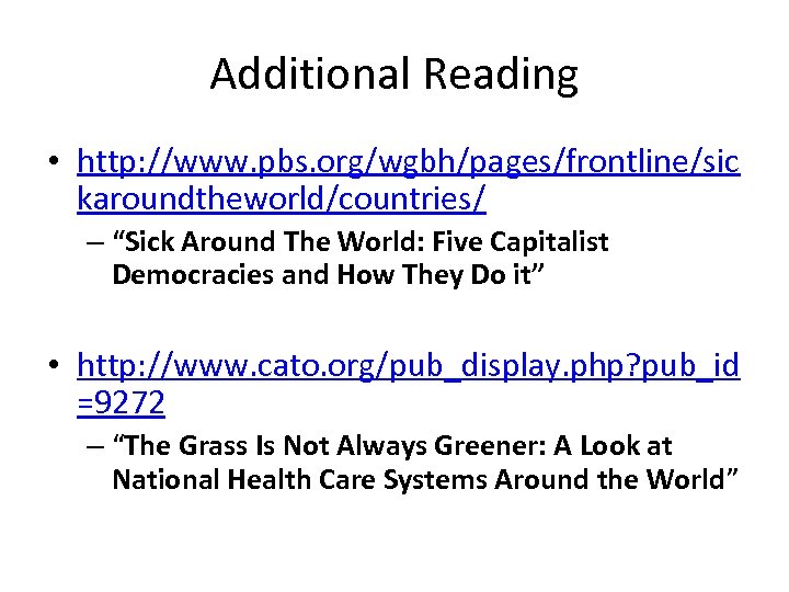 Additional Reading • http: //www. pbs. org/wgbh/pages/frontline/sic karoundtheworld/countries/ – “Sick Around The World: Five
