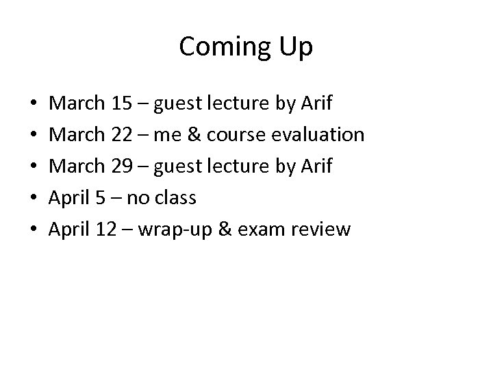 Coming Up • • • March 15 – guest lecture by Arif March 22