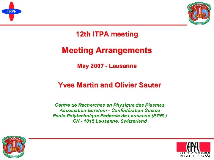 12 th ITPA meeting Meeting Arrangements May 2007 - Lausanne Yves Martin and Olivier