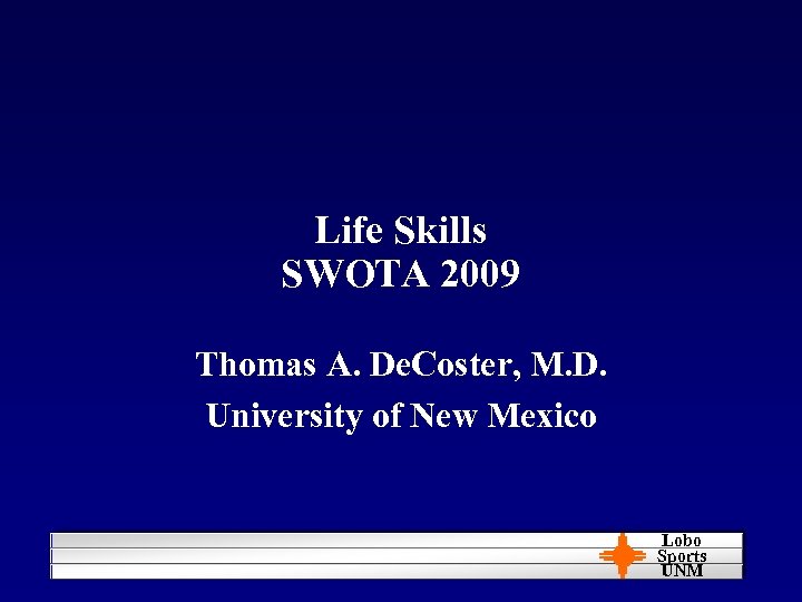Life Skills SWOTA 2009 Thomas A. De. Coster, M. D. University of New Mexico