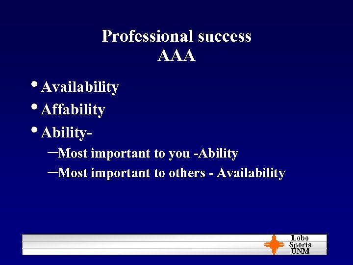 Professional success AAA • Availability • Affability • Ability- –Most important to you -Ability