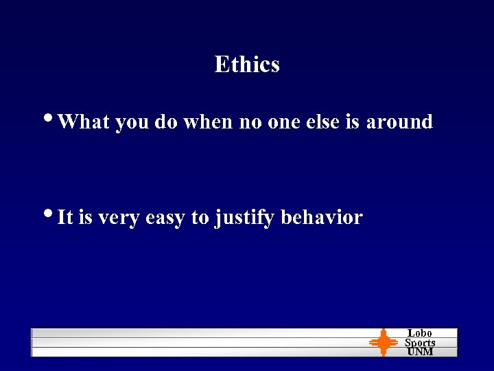Ethics • What you do when no one else is around • It is
