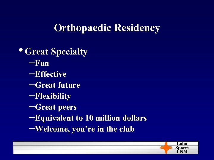 Orthopaedic Residency • Great Specialty –Fun –Effective –Great future –Flexibility –Great peers –Equivalent to