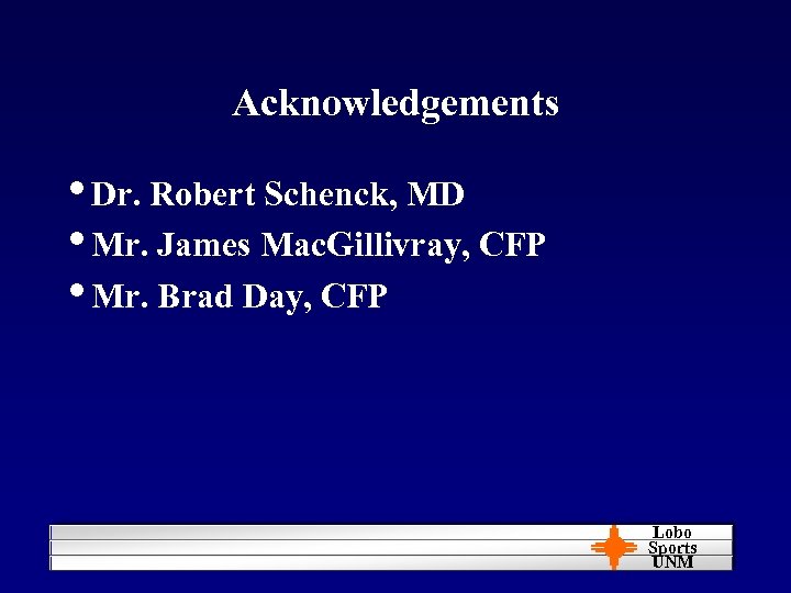Acknowledgements • Dr. Robert Schenck, MD • Mr. James Mac. Gillivray, CFP • Mr.