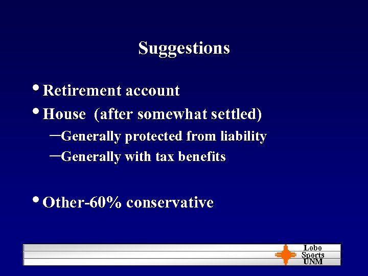 Suggestions • Retirement account • House (after somewhat settled) –Generally protected from liability –Generally