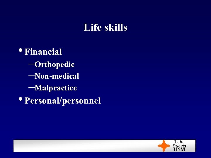 Life skills • Financial –Orthopedic –Non-medical –Malpractice • Personal/personnel Lobo Sports UNM 