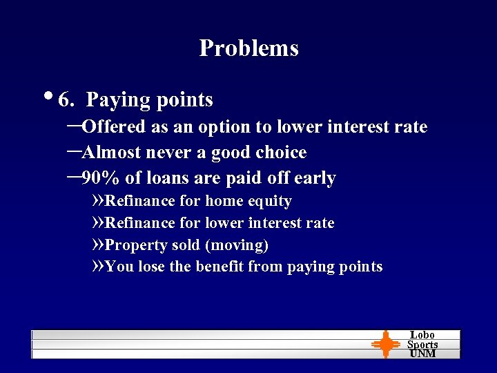 Problems • 6. Paying points –Offered as an option to lower interest rate –Almost