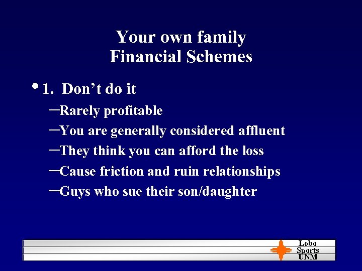 Your own family Financial Schemes • 1. Don’t do it –Rarely profitable –You are