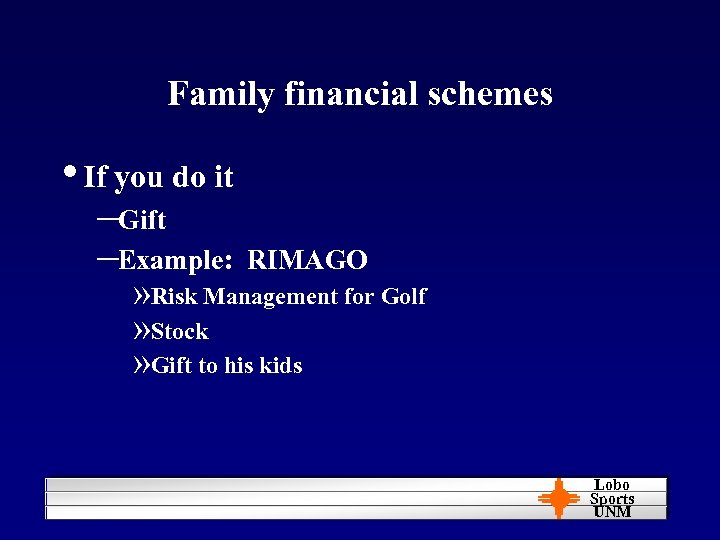Family financial schemes • If you do it –Gift –Example: RIMAGO » Risk Management