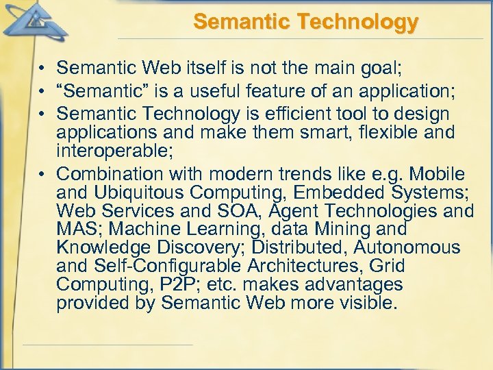 Semantic Technology • Semantic Web itself is not the main goal; • “Semantic” is