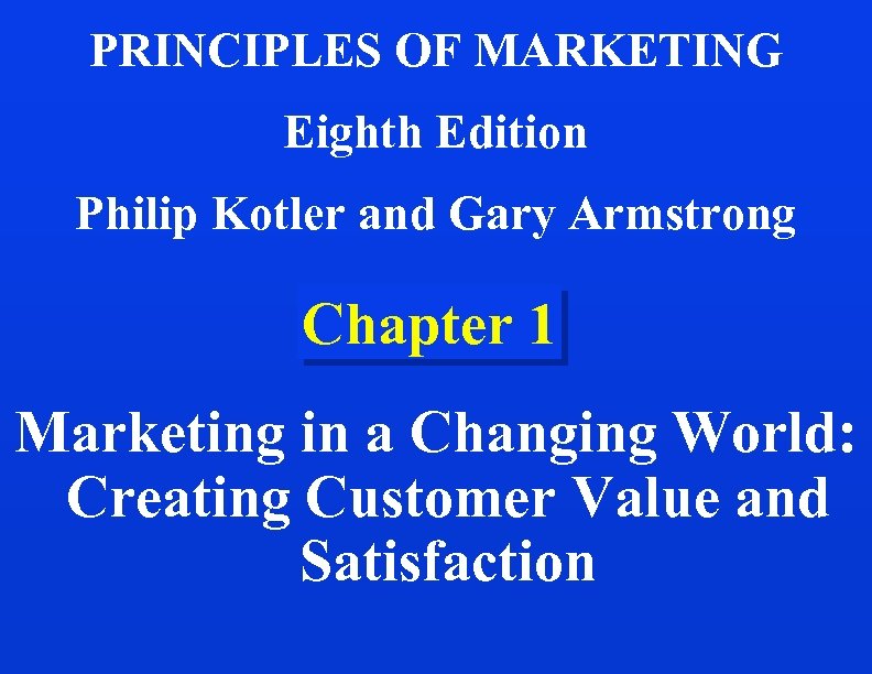 PRINCIPLES OF MARKETING Eighth Edition Philip Kotler and Gary Armstrong Chapter 1 Marketing in