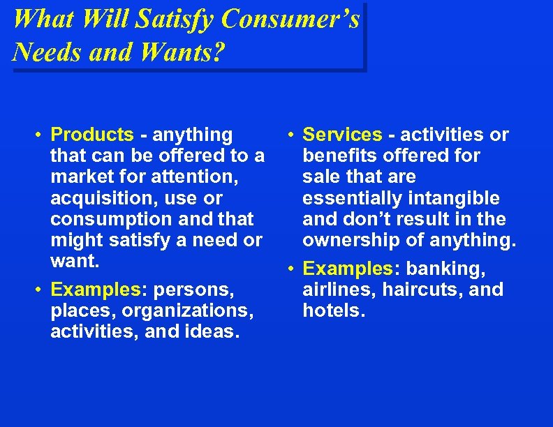 What Will Satisfy Consumer’s Needs and Wants? • Products - anything that can be